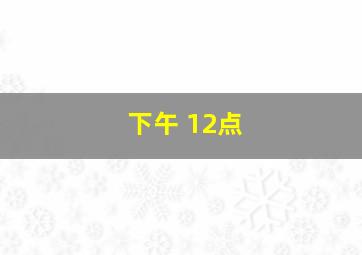 下午 12点